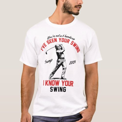 Seen Your Swing I Know Your Swing Funny Trump Golf T_Shirt