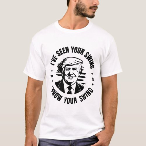 Seen Your Swing I Know Your Swing  T_Shirt