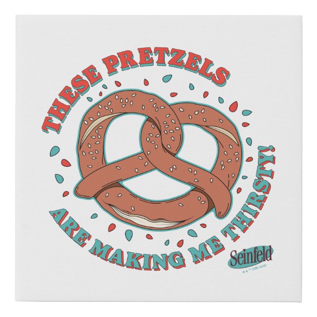 Seinfeld | These Pretzels are Making Me Thirsty Faux Canvas Print (Front)