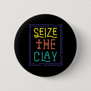 Seize The Clay Artist Pottery Hobby Ceramic Gift Button