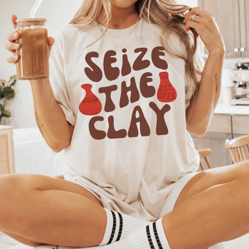 Seize The Clay Pottery Lover Ceramic Artist T_Shirt