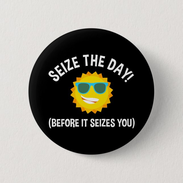 Seize The Day! (Before It Seizes You) Button (Front)