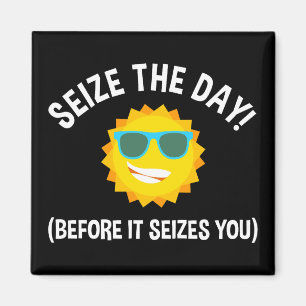 Seize The Day! (Before It Seizes You) Magnet