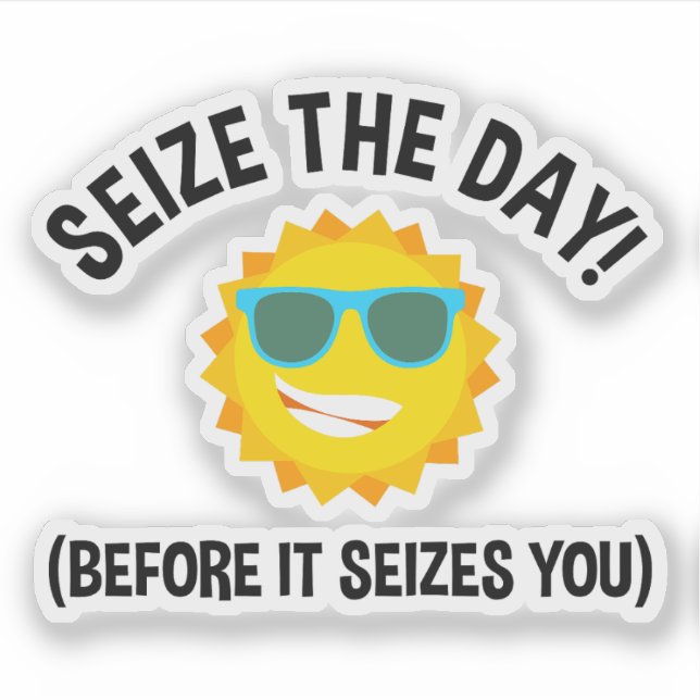 Seize The Day! (Before It Seizes You) Sticker (Front)