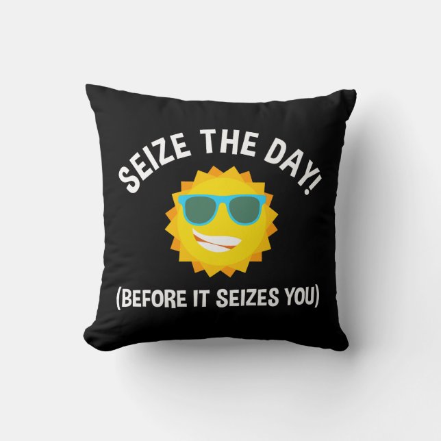 Seize The Day! (Before It Seizes You) Throw Pillow (Front)