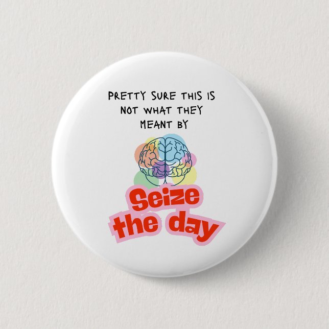 Seize the day Epilepsy humor  Button (Front)