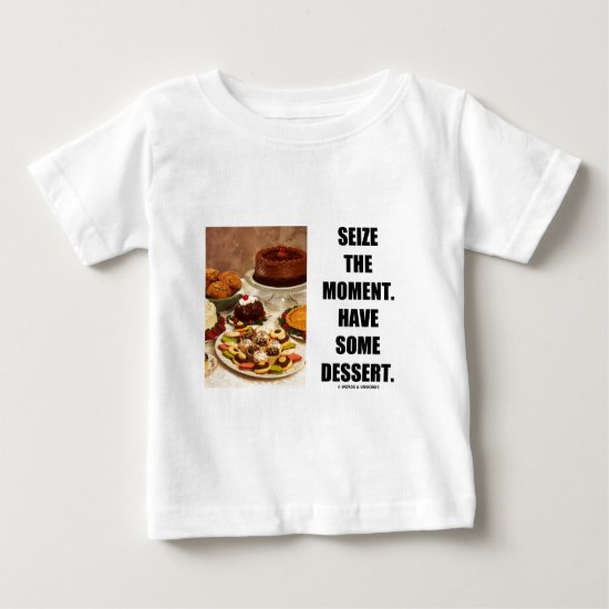 Seize The Moment. Have Some Dessert. Baby T-Shirt