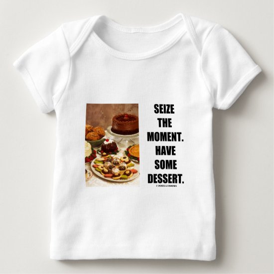 Seize The Moment. Have Some Dessert. Baby T-Shirt