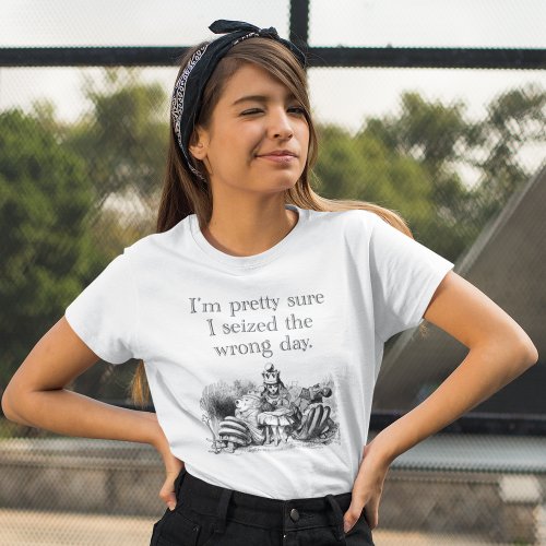 Seized the Wrong Day Having a Bad Day T_Shirt