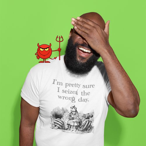 Seized the Wrong Day Having a Bad Day T_Shirt