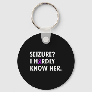 Seizure I Hardly Know Her - Epilepsy Awareness  Keychain