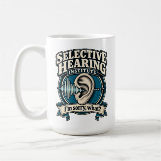 Selective Hearing Institute – I’m Sorry What? Coffee Mug