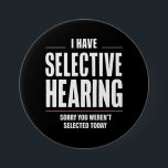 Selective Hearing Sorry Funny Saying Humorous Button<br><div class="desc">Selective Hearing Sorry Funny Saying Humorous</div>