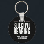 Selective Hearing Sorry Funny Saying Humorous Keychain<br><div class="desc">Selective Hearing Sorry Funny Saying Humorous</div>
