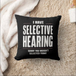 Selective Hearing Sorry Funny Saying Humorous Throw Pillow<br><div class="desc">Selective Hearing Sorry Funny Saying Humorous</div>