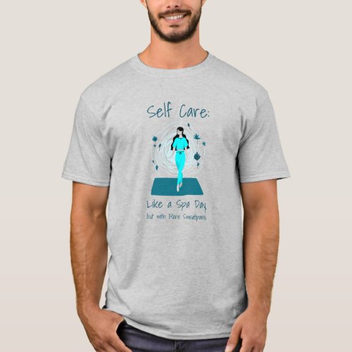 Self_Care Like a Spa Day but with More Sweatpant T_Shirt