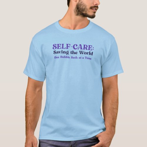Self Care Saving the World One Bubble Bath at a  T_Shirt