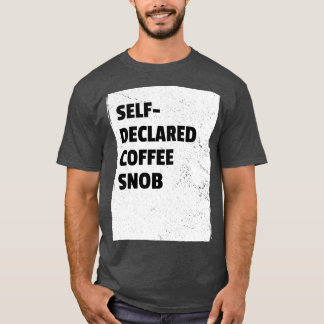 Self Declared Coffee snob T-Shirt
