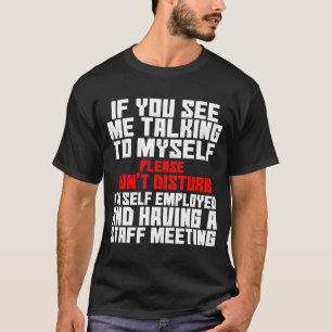 Self Employed If You See Me Talking To Myself Team T-Shirt