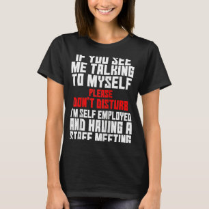 Self Employed If You See Me Talking To Myself Team T-Shirt