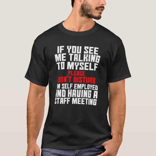 Self Employed If You See Me Talking To Myself Team T-Shirt (Front)