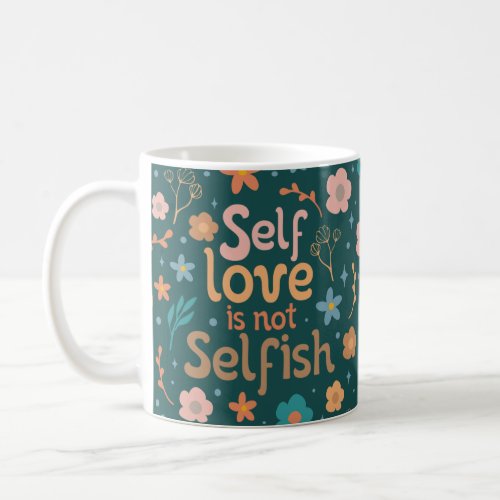 Self love is not selfish coffee mug