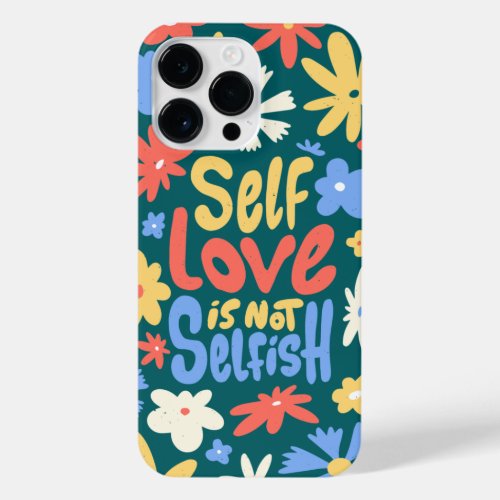 SELF LOVE IS NOT SELFISH SELF LOVE QUOTE   iPhone 14 PRO MAX CASE