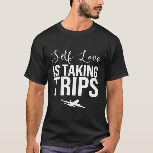 Self Love Is Taking Trips T_Shirt