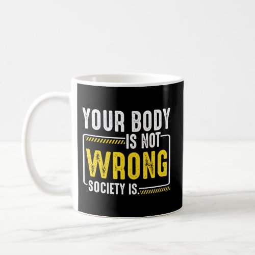 Self_Love Worth Feminist Your Body Is Not Wrong So Coffee Mug