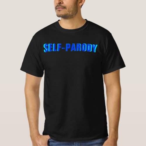 Self_Parody a satirical facsimile of ones self T_Shirt