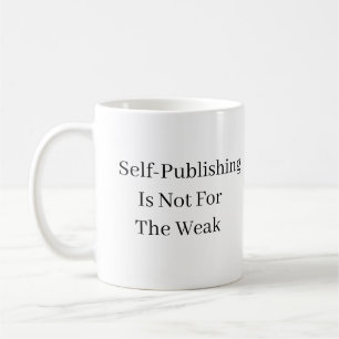 Self-Publishing Is Not For The Weak Coffee Mug