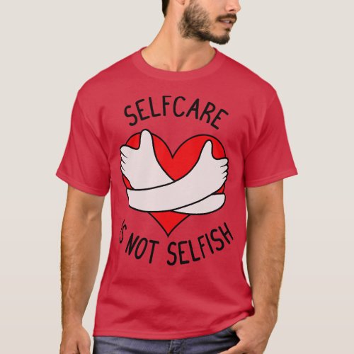 Selfcare is not Selfish T_Shirt