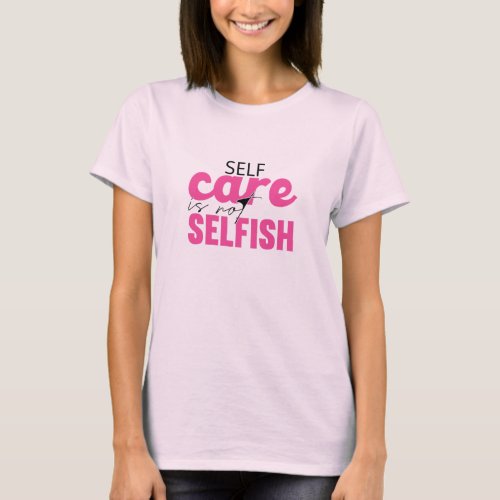 Selfcare is not selfish T_Shirt