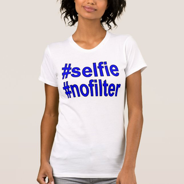 selfie nofilter funny tshirt for her (Front)