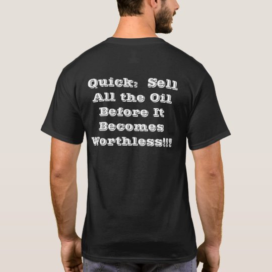Sell All the Oil Before It Becomes Worthless T-Shirt