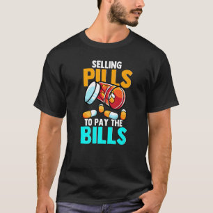 Selling Pills To Pay The Bills I Funny Pharmacist  T-Shirt