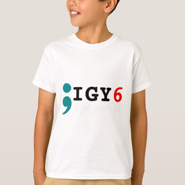 Semicolon I Got Your Ck Suicide Awareness  T-Shirt (Front)