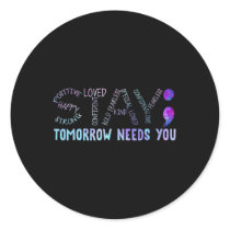 Semicolon Stay Tomorrow Needs You  Classic Round Sticker