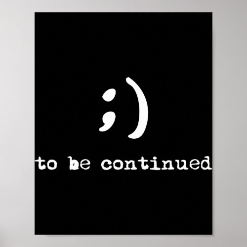Semicolon To Be Continued Suicide Awareness  Poster