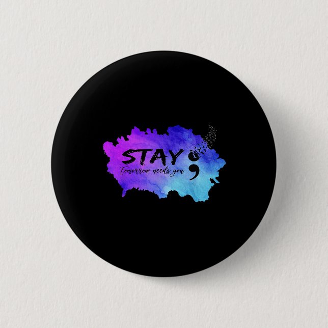 Semicolon Tomorrow Needs You Suicide Prevention Aw Button (Front)