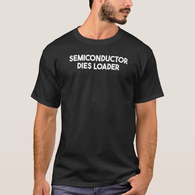 Semiconductor Dies Loader   T-Shirt (Front)