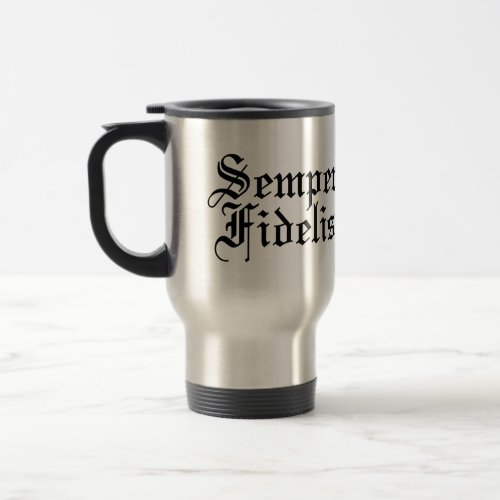 Semper Fidelis _ Always Faithful _ Latin Phrase Travel Mug