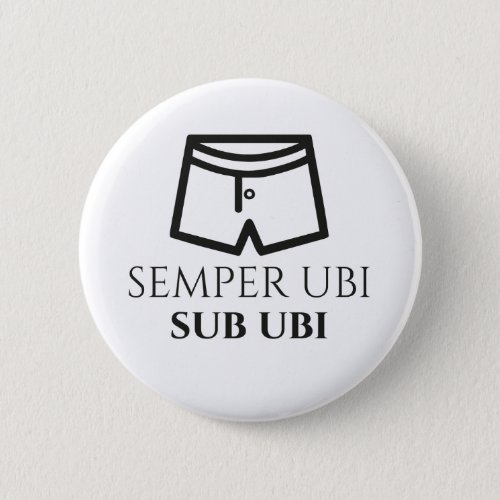 Semper Ubi Sub Ubi Latin Joke Badge boxers Button