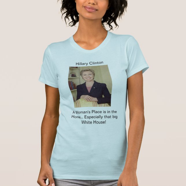 senatorclinton, A Woman's Place is in the Home.... T-Shirt (Front)