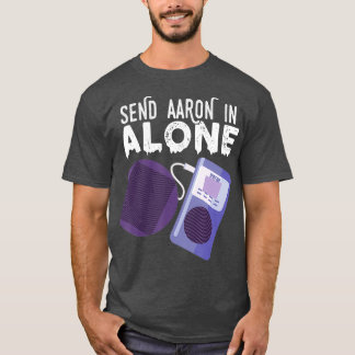 Send Aaron in Alone Paranormal Ghost Hunting T-Shirt