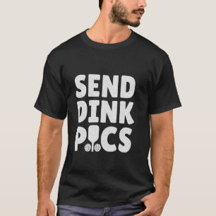 Send Dink Pics Funny Pickleball Saying T-Shirt