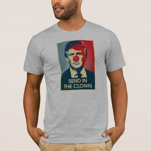 Send in the Clown _ Anti_Trump Propaganda Sign _ C T_Shirt