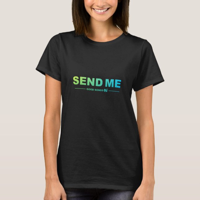 Send Me Good Songs T-Shirt (Front)