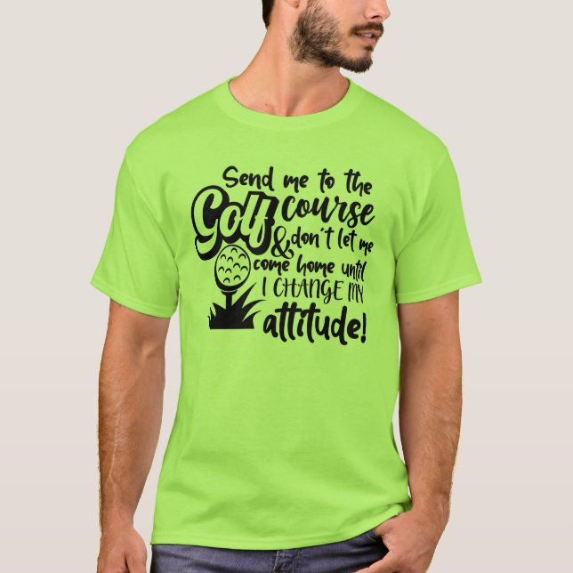 Send Me to the Golf Course—Attitude Adjustment Req T-Shirt (Front)