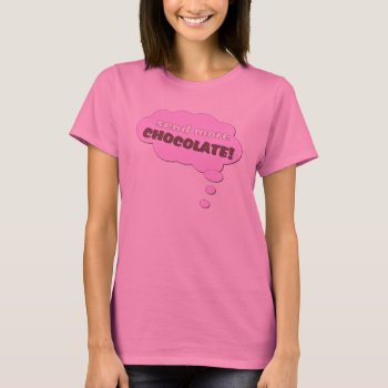 Send More Chocolate! T-shirt by totallypainted at Zazzle